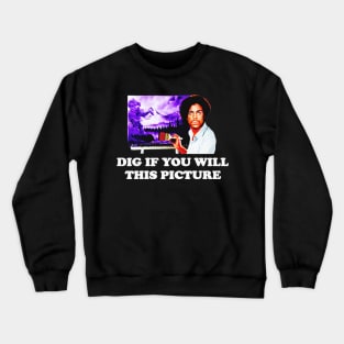 Dig If You Will This Picture Crewneck Sweatshirt